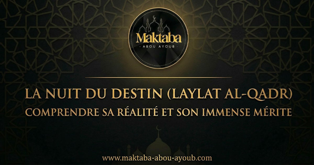 La Nuit du Destin (Laylat al-Qadr) : comprendre sa réalité et son immense mérite